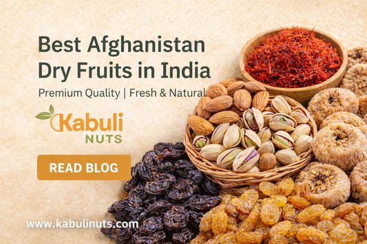 Best Afghanistan Dry Fruits in India – Premium Quality Guide | Kabuli Nuts